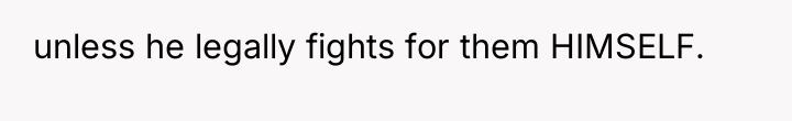 unless he legally fights for them HIMSELF.