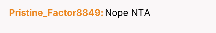 Pristine_Factor8849 Nope NTA