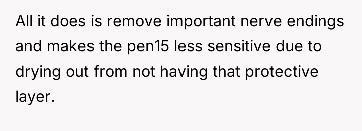 All it does is remove important nerve endings and makes...