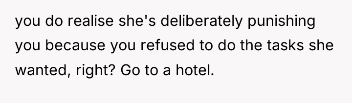 you do realise she's deliberately punishing you because you refused...