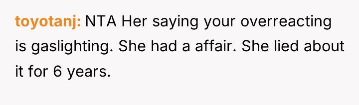 toyotanj NTA Her saying your overreacting is gaslighting. She had...