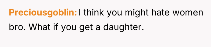 Preciousgoblin I think you might hate women bro. What if...