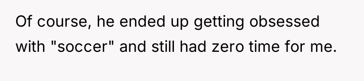 Of course, he ended up getting obsessed with "soccer" and...