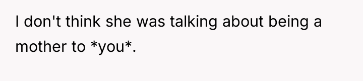 I don't think she was talking about being a mother...