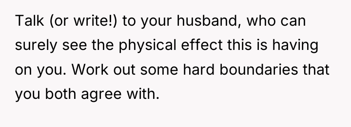 Talk (or write!) to your husband, who can surely see...