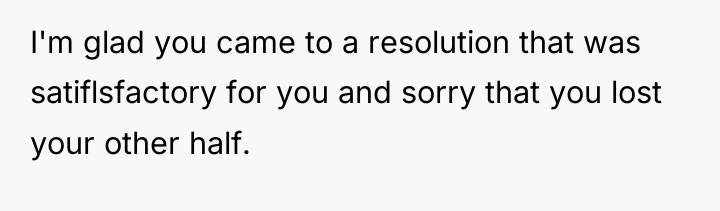I'm glad you came to a resolution that was satiflsfactory...