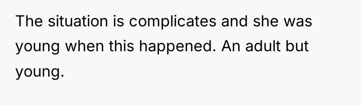 The situation is complicates and she was young when this...