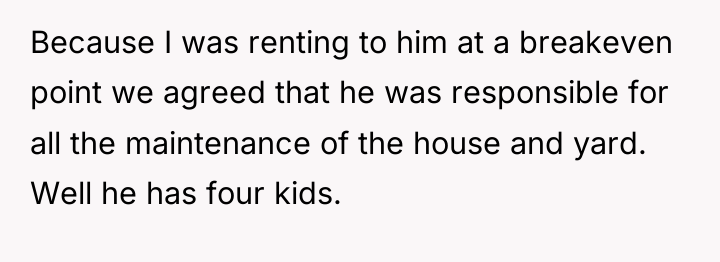 Because I was renting to him at a breakeven point...