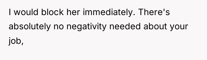 I would block her immediately. There's absolutely no negativity needed...