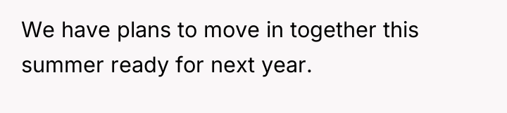 We have plans to move in together this summer ready...