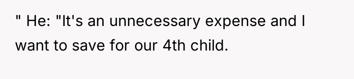 " He: "It's an unnecessary expense and I want to...