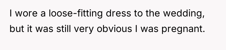 I wore a loose-fitting dress to the wedding, but it...