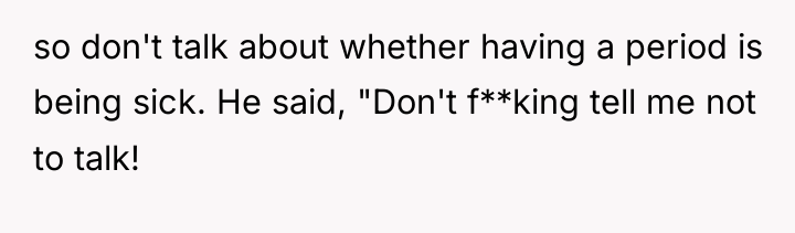 so don't talk about whether having a period is being...