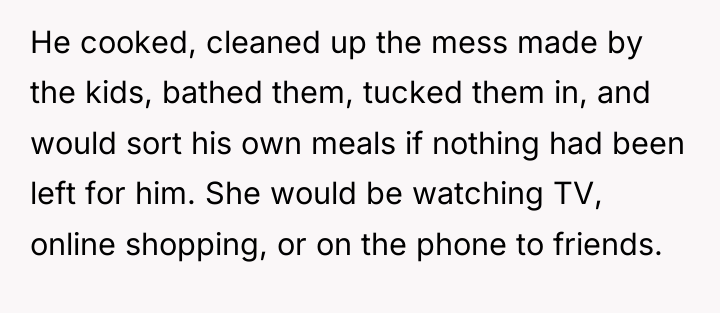 He cooked, cleaned up the mess made by the kids,...