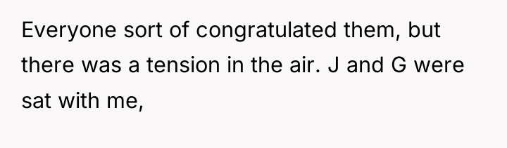 Everyone sort of congratulated them, but there was a tension...