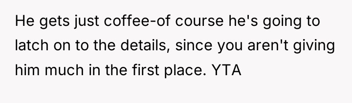 He gets just coffee-of course he's going to latch on...