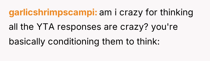 garlicshrimpscampi am i crazy for thinking all the YTA responses...