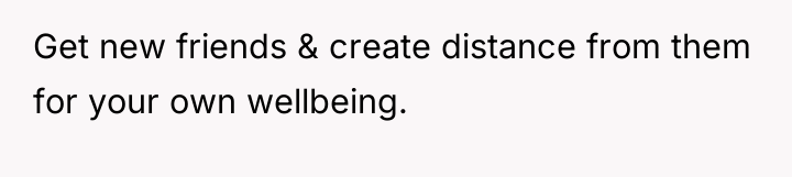Get new friends & create distance from them for your...