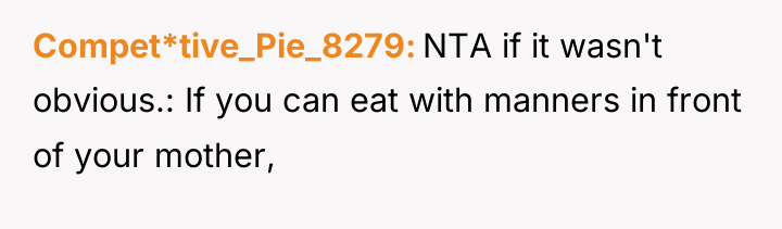 Compet*tive_Pie_8279 NTA if it wasn't obvious.: If you can eat...