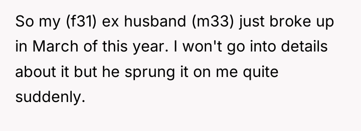 So my (f31) ex husband (m33) just broke up in...