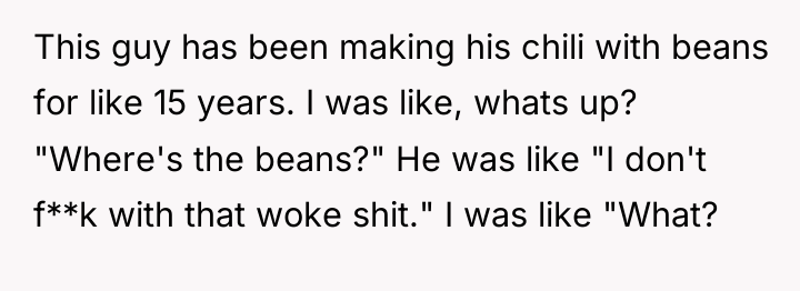 This guy has been making his chili with beans for...