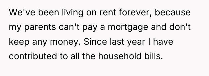 We've been living on rent forever, because my parents can't...