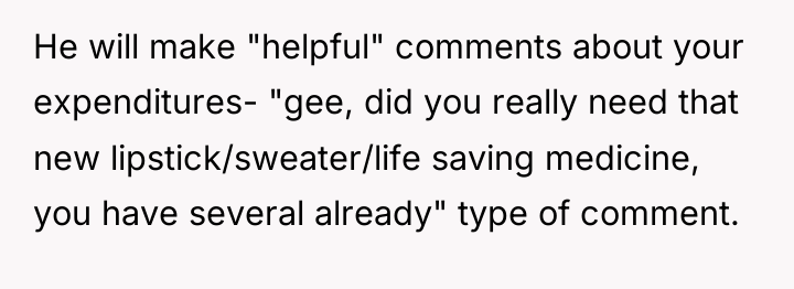 He will make "helpful" comments about your expenditures- "gee, did...