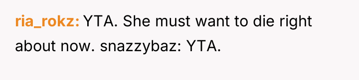 ria_rokz YTA. She must want to die right about now....