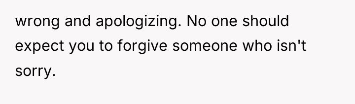 wrong and apologizing. No one should expect you to forgive...