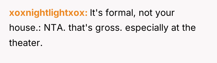 xoxnightlightxox It's formal, not your house.: NTA. that's gross. especially...