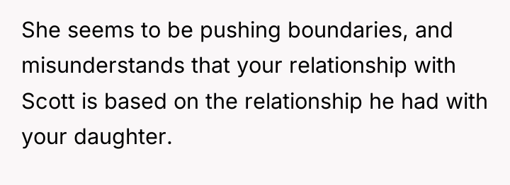 She seems to be pushing boundaries, and misunderstands that your...