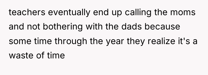 teachers eventually end up calling the moms and not bothering...