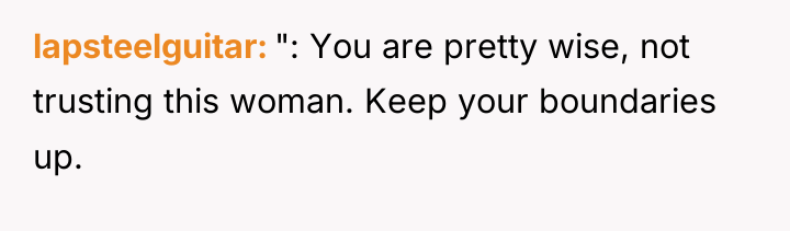 lapsteelguitar ": You are pretty wise, not trusting this woman....