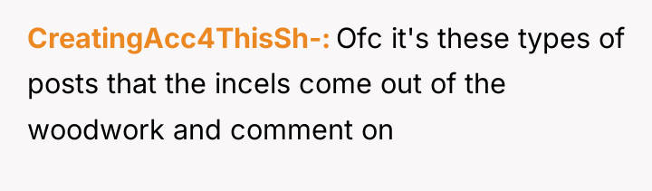 CreatingAcc4ThisSh- Ofc it's these types of posts that the incels...