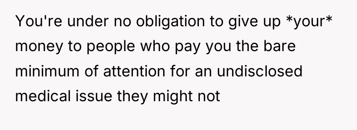 You're under no obligation to give up *your* money to...