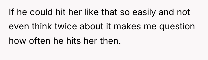 If he could hit her like that so easily and...