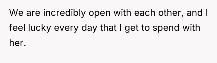We are incredibly open with each other, and I feel...