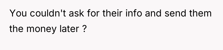 You couldn't ask for their info and send them the...