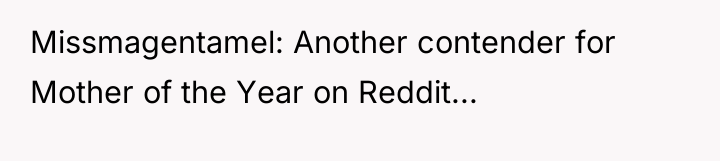 Missmagentamel: Another contender for Mother of the Year on Reddit...