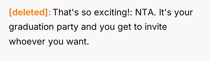 [deleted] That's so exciting!: NTA. It's your graduation party and...