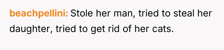 beachpellini Stole her man, tried to steal her daughter, tried...