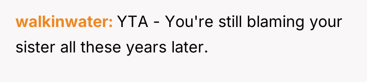walkinwater YTA - You're still blaming your sister all these...