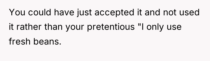 You could have just accepted it and not used it...