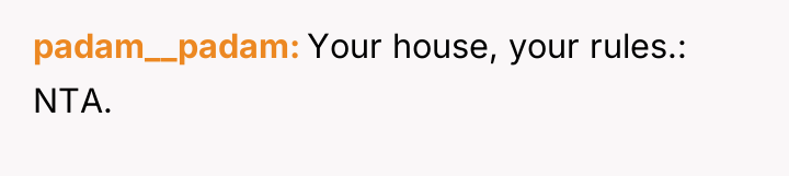 padam__padam Your house, your rules.: NTA.