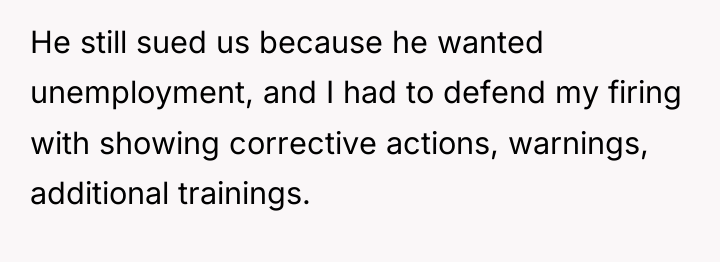 He still sued us because he wanted unemployment, and I...