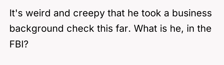 It's weird and creepy that he took a business background...