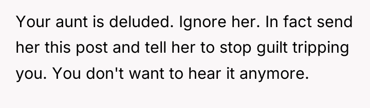 Your aunt is deluded. Ignore her. In fact send her...