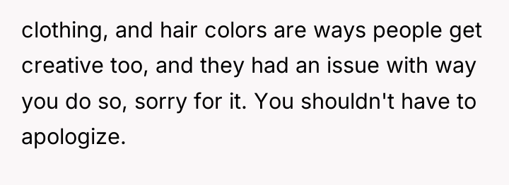 clothing, and hair colors are ways people get creative too,...