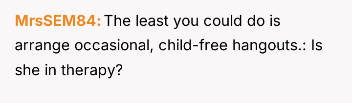 MrsSEM84 The least you could do is arrange occasional, child-free...