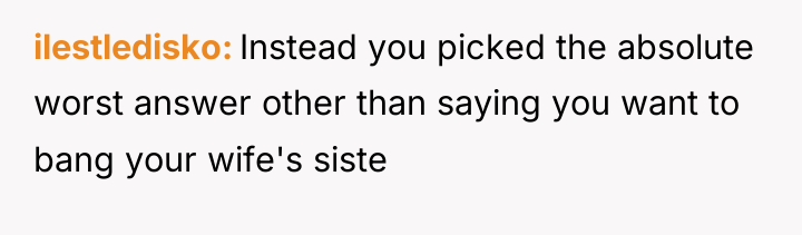 ilestledisko Instead you picked the absolute worst answer other than...